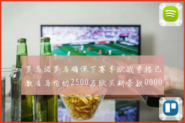 罗马诺罗马确保下赛季欧战资格已激活马伦的2500万欧买断条款0000644